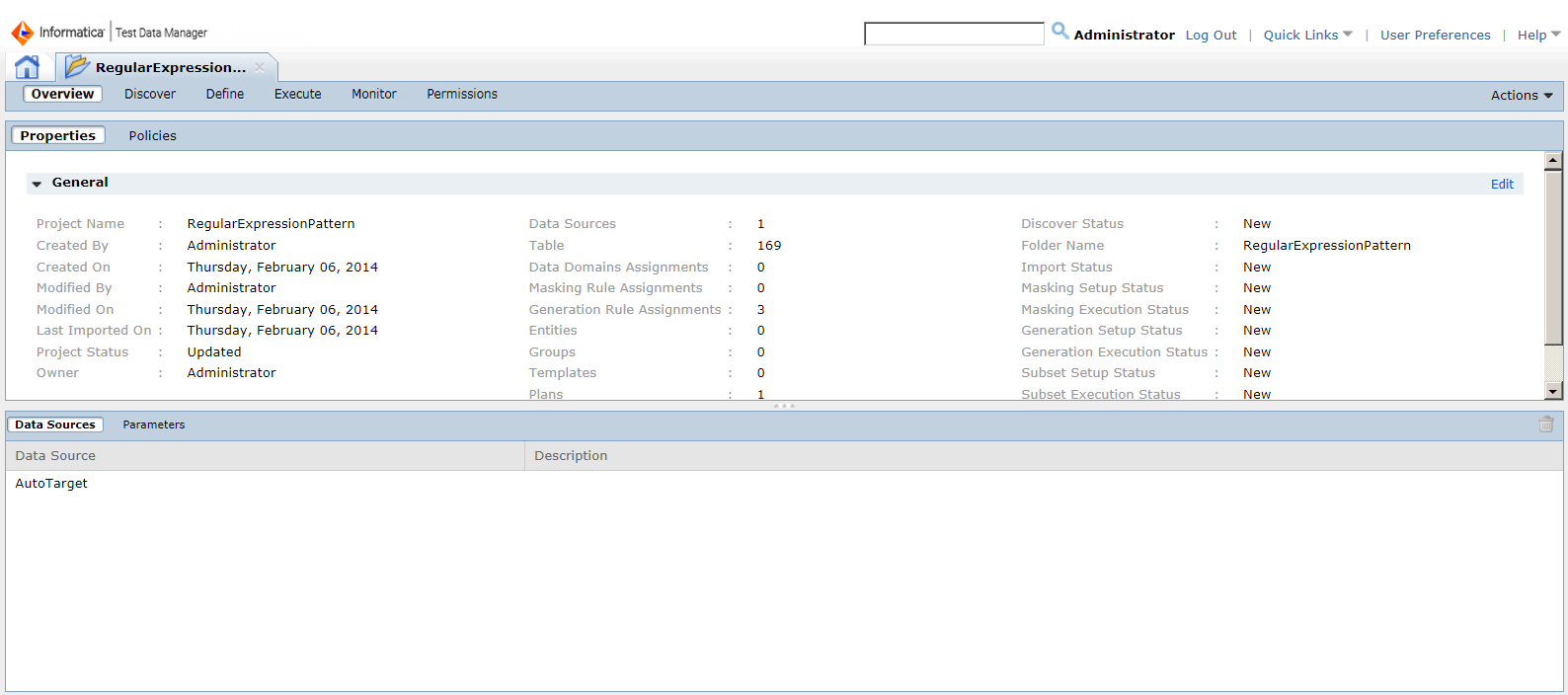 The project contains the Overview, Discover, Define, Execute, Monitor, and Permissions views. In the Overview view, you can view the Properties view or the Policies view. The image shows the Properties view. The properties view contains information about who created the project and when. It shows the status for discovery, masking, subset, and generation activities. The Data Sources view is in the bottom of the Overview view. It contains the name, type, and description for each data source in the project. You can create and manage parameters from the Parameters view. 
			 