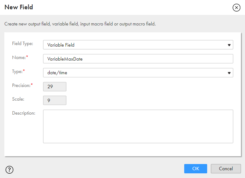 The New Field dialog box shows the Field Type value of Variable Field, Name value of VariableMaxDate, Type value of date/time, Precision value of 29, and Scale value of 9. 
				  
